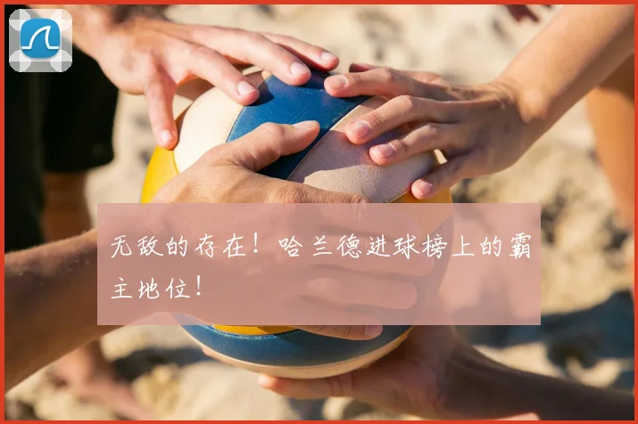 无敌的存在!哈兰德进球榜上的霸主地位!